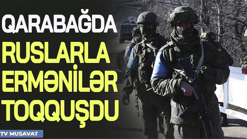 Rus əsgərləri ilə ermənilər yenidən TOQQUŞDU, gərginlik QIZIŞDI – hərbi ekspertlə CANLI