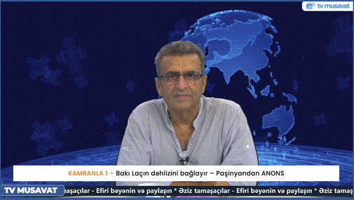 Bakı Laçın dəhlizini bağlayır – Paşinyandan ANONS – Kamran Həsənli ilə CANLIda