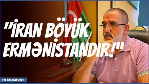 "İran böyük Ermənistandır!" - Rauf Arifoğlu bölgədəki son durumu TƏHLİL etdi