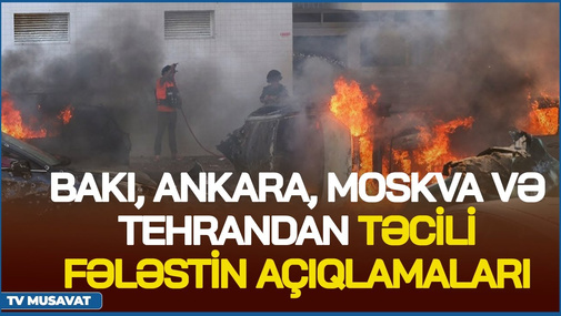 Qəzza ALOV içində: Bakı, Ankara, Moskva və Tehrandan TƏCİLİ Fələstin açıqlamaları - “Ana Xəbər”də...