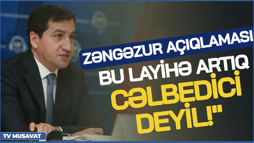 Prezident köməkçisindən ZƏNGƏZUR açıqlaması - "Bu layihə artıq CƏLBEDİCİ deyil!"