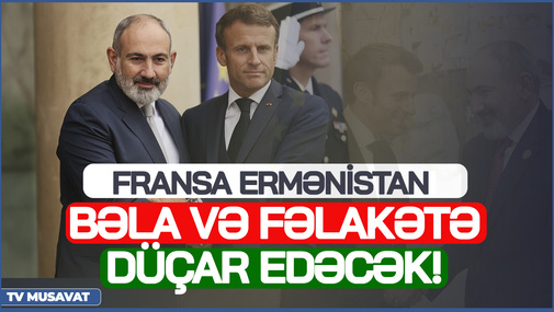 Fransa Ermənistanı bəla və fəlakətə düçar edəcək! - Elçin Alıoğludan MARAQLI təhlil