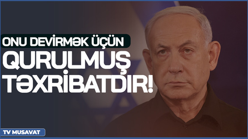 Netanyahunu hakimiyyətdən devirmək üçün qurulmuş TƏXRİBATDIR! - Ekspertdən SENSASİON açıqlama