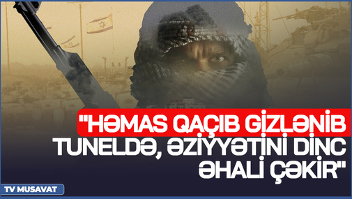 "HƏMAS cinayətləri törədib, qaçıb gizlənib tuneldə, əziyyətini dinc əhali çəkir" - Kamran Həsənli TƏHLİLİ