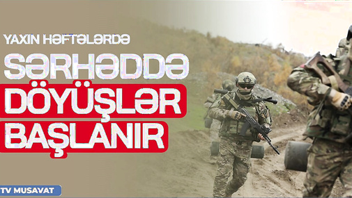 TƏCİLİ: Yaxın həftələrdə sərhəddə döyüşlər BAŞLANIR – hərbi ekspertlərlə “GƏRGİN DEBAT”