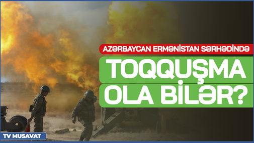 Azərbaycan Ermənistan sərhədində TOQQUŞMA ola bilər? - İki hərbi ekspertdən SENSASİON təhlil
