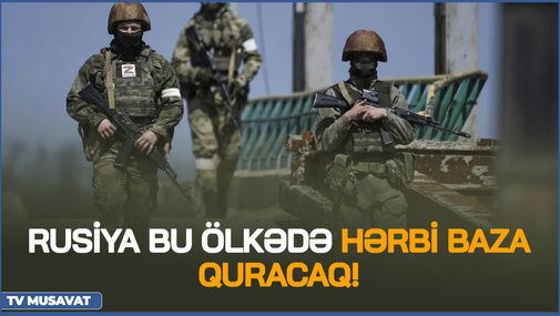 Rusiya bu ölkədə HƏRBİ BAZA quracaq! - Amerika və Qərb üçün yeni TƏHLÜKƏ