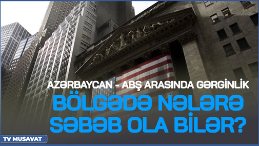 Azərbaycan-ABŞ arasında GƏRGİNLİK bölgədə nələrə SƏBƏB ola bilər? - Sensasion DETALLAR