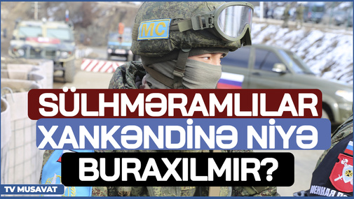 Sülhməramlı Xankəndinə niyə BURAXILMIR? -Politoloq SƏBƏBləri açıqladı