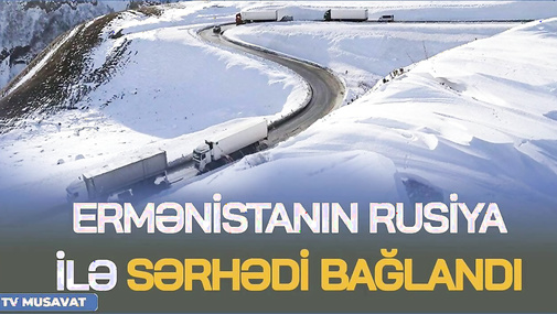 BAŞLANDI! Ermənistanın  nəfəsliyi kəsildi, Rusiya ilə yeganə sərhəd BAĞLANDI - "Ana Xəbər