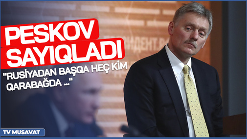 Peskov növbəti dəfə SAYIQLADI - "Rusiyadan başqa heç kim Qarabağda ..."