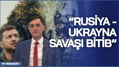 Mənə görə Rusiya - Ukrayna savaşı bitib! - Tural Abbaslı