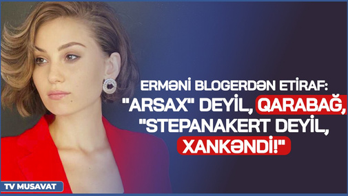 Erməni qadın blogerdən ETİRAF: "Arsax" deyil, Qarabağ, "Stepanakert deyil, XANKƏNDİ!"