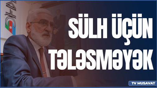 "İndiki vəziyyətdə SÜLHə tələsmək olmaz!" -  M.Mirəlioğlu Ermənistanın niyyətini açıqladı