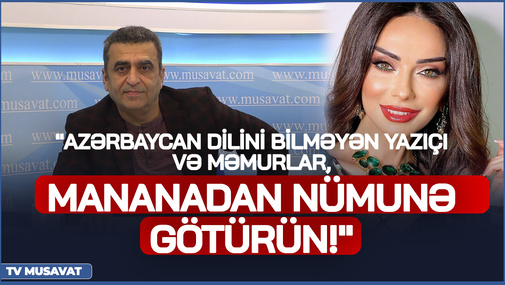 "Azərbaycan dilini bilməyən YAZIÇI və məmurlar, gürcü qızı Mananadan nümunə götürün!" -Kamran Həsənli