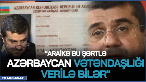 "Araikə bu şərtlə Azərbaycan VƏTƏNDAŞLIĞI verilə bilər" - R.Arifoğlundan SENSASİON açıqlama