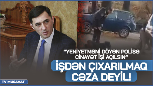 İşdən çıxarılmaq cəza deyil! - T.Abbaslı yeniyetməni DÖYƏN polisə cinayət işi açılmasını TƏLƏB ETDİ