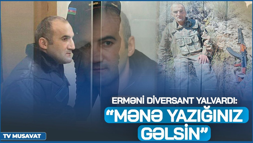 Erməni diversant bizə belə YALVARDI: Mənə yazığınız gəlsin! – detallar CANLIda