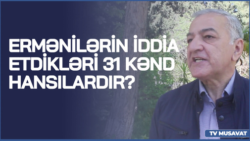 Ermənilərin İDDİA etdikləri 31 kənd hansılardır? - Təhlükəsizlik eksperti AYDINLIQ gətirdi