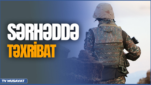 Sərhəddə TƏXRİBAT: e*rmənilər öz əsgərlərini Ö*LDÜRDÜLƏR –iki nazirlik bəyanat yaydı–“Səhər Xəbər”də