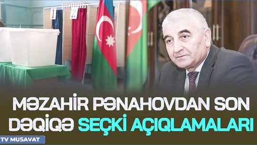 Məzahir Pənahovdan SON DƏQİQƏ seçki AÇIQLAMALARI – “Ana Xəbər”də...