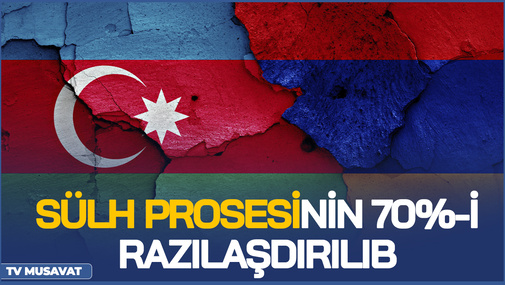 Sülh prosesinin 70%-i RAZILAŞDIRILIB! - Qalan 30%-də NƏLƏR var? - TƏFƏRRÜAT