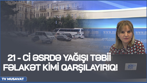21 - ci əsirdə yağışı TƏBİİ FƏLAKƏT kimi qarşılayırıq! - Sevinc Telmanqızıdan ÜSYAN