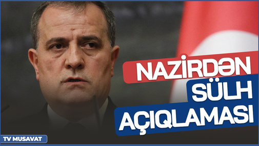 Ceyhun Bayramovdan SÜLH açıqlaması - "Ermənistandan POZİTİV ismarıclar eşidirik!"