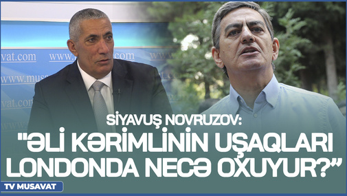 Siyavuş Novruzov: "Əli Kərimlinin uşaqları Londonda necə oxuyur, İlqar Məmmədov 230 min..."