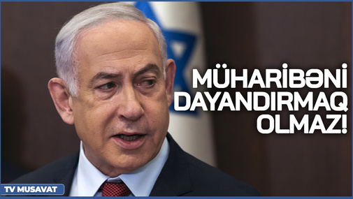 "O ana qədər müharibəni dayandırmaq olmaz!" - Netanyahudan SƏRT BƏYANAT