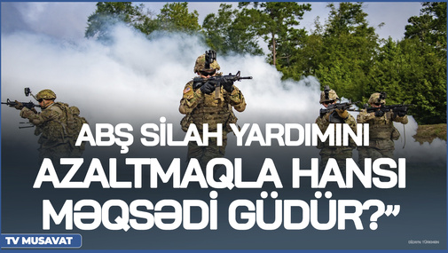 Amerika silah yardımını azaltmaqla hansı MƏQSƏDİ güdür? - H.Oğuz BÖYÜK PLANdan danışdı