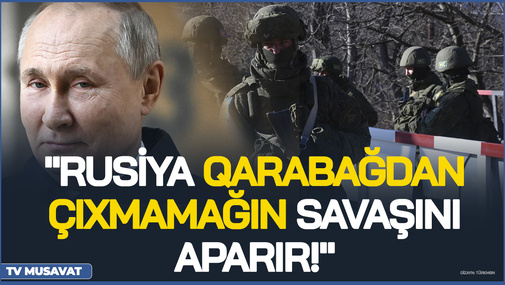 "Rusiya Qarabağdan çıxmamağın SAVAŞını aparır!" - T.Abbaslı sülhməramlıların aqibətindən danışdı