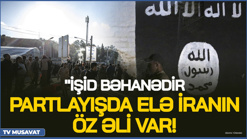 "İŞİD BƏHANƏdir - bu PARTLAYIŞDA elə İranın öz ƏLİ VAR! - Siyasi şərhçidən SENSASİON açıqlama