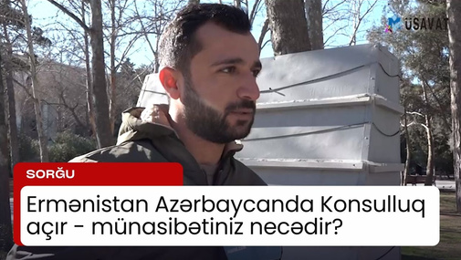 Ermənistan Azərbaycanda Konsulluq açır - münasibətiniz necədir? SORĞU