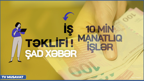ŞAD XƏBƏR: 10 MİN manatlıq İŞLƏR TƏKLİFİ OLUNACAQ! - 50 min VAKANT yer var