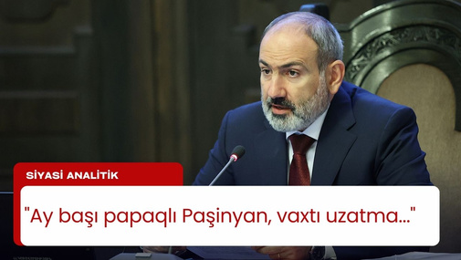 "Ay başı papaqlı Paşinyan, vaxtı uzatma..." - Siyasi analitik erməni baş nazirin uğursuz siyasətindən danışdı