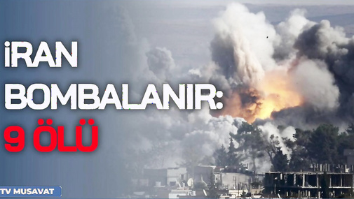 İran BOMBALANIR: 9 ölü -  Gəlişmələr “Ana Xəbər”də...