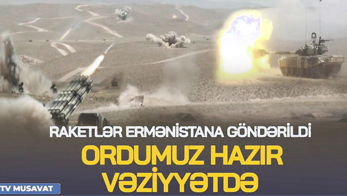 Raketlər Ermənistana göndərildi, Ordumuz hazır vəziyyətdə - “Ana Xəbər”