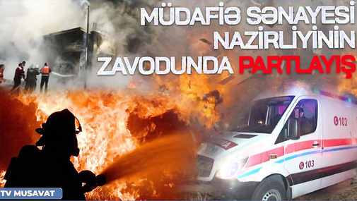 Müdafiə Sənayesi Nazirliyinin zavodunda P*ARTLAYIŞ, yaralıların SİYAHISI – “Ana Xəbər”də...