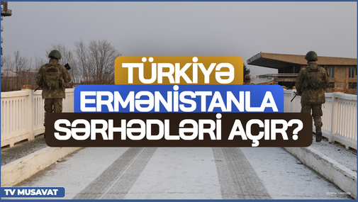 TƏCİLİ: Türkiyə Ermənistanla sərhədləri AÇIR? – erməni nazirdən SENSASİON ANONS