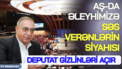 Avropa Şurasında əleyhimizə səs verənlərin ŞOK siyahısı – Deputat GİZLİNLƏRİ açır...