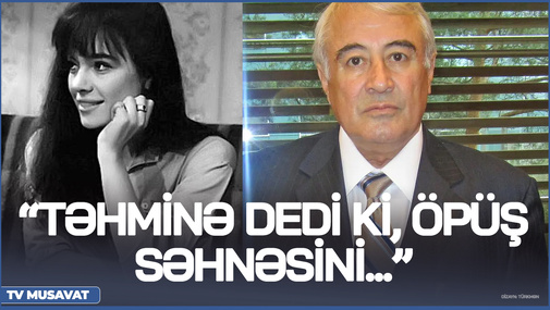 “Təhminə dedi ki, öpüş səhnəsini mənə 15 dəfə təkrarladırlar” - Rəsul Quliyevdən UNİKAL xatirə