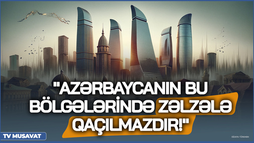 Mütəxəssisdən ŞOK zəlzələ ANONSU - "Azərbaycanın bu bölgələrində ZƏLZƏLƏ qaçılmazdır!"