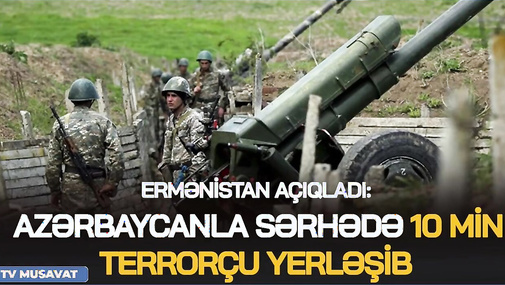Ermənistan AÇIQLADI: Azərbaycanla sərhədə 10 min t*errorçu yerləşib - “Ana Xəbər”