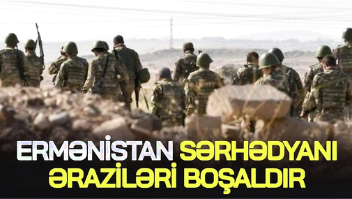 SON DƏQİQƏ: Ermənistan sərhədyanı əraziləri boşaldır: Nə baş verir? “Ana Xəbər”