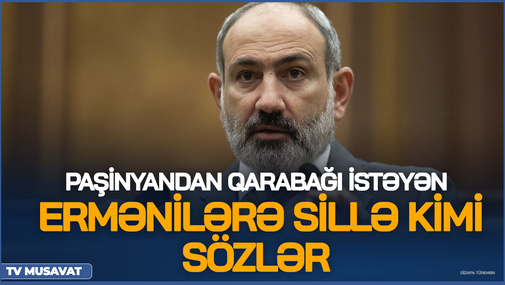 Paşinyandan Qarabağı istəyən ermənilərə SİLLƏ kimi sözlər - "Belə siyasətlə hansı sülhdən danışaq?!"