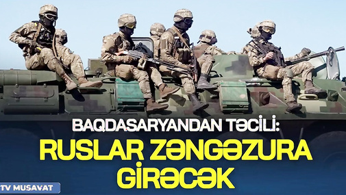 Baqdasaryandan TƏCİLİ: Ruslar Zəngəzura girəcək - Hərbi analitiklə CANLI
