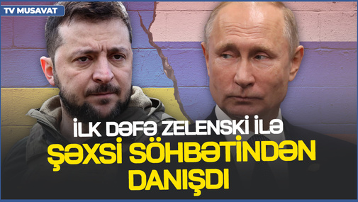 Putin ilk dəfə Zelenski ilə şəxsi söhbətindən danışdı - "Onunla danışarkən iki şeyi DƏRK ETDİM"