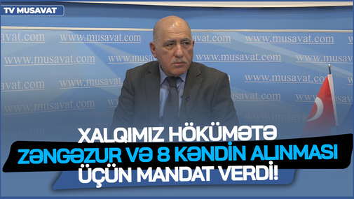 Xalqımız bu seçkilərdə hökümətə Zəngəzur və 8 kəndin alınması üçün mandat verdi! - Pənah Hüseyn
