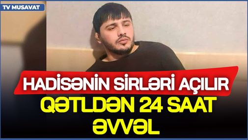 ŞOK: Hadisənin SİRLƏRİ açılır - Qətldən 24 saat əvvəl Əhmədi polis saxlayıb, amma atası...